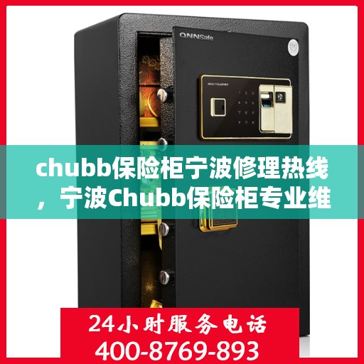 chubb保险柜宁波修理热线，宁波Chubb保险柜专业维修热线，快速解决您的安全存储问题