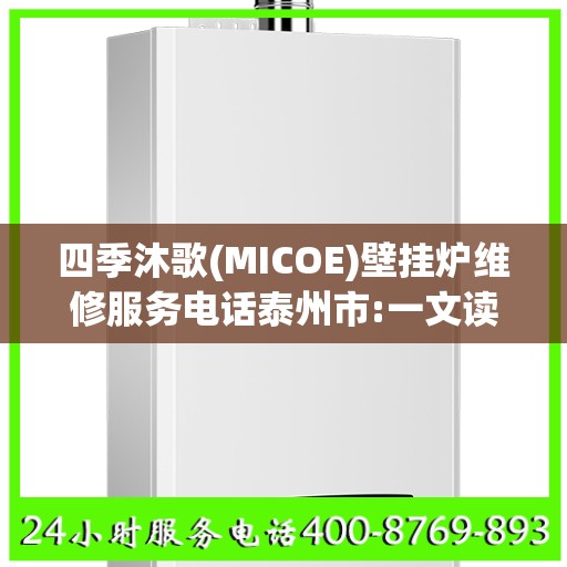 四季沐歌(MICOE)壁挂炉维修服务电话泰州市:一文读懂
