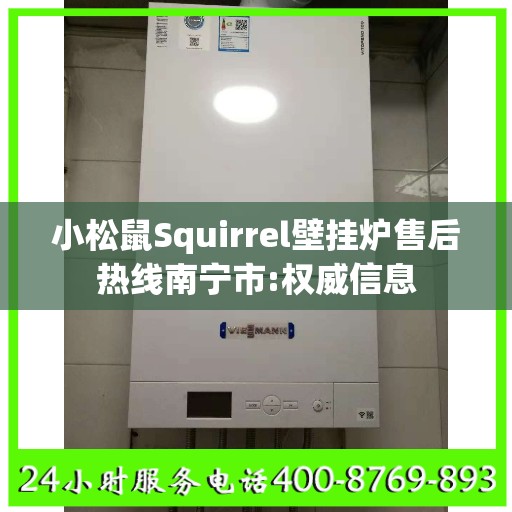 小松鼠Squirrel壁挂炉售后热线南宁市:权威信息