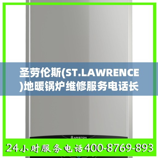 圣劳伦斯(ST.LAWRENCE)地暖锅炉维修服务电话长沙市:最新资讯