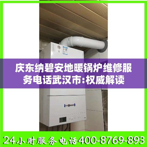 庆东纳碧安地暖锅炉维修服务电话武汉市:权威解读