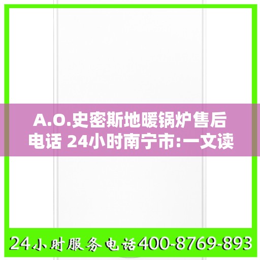 A.O.史密斯地暖锅炉售后电话 24小时南宁市:一文读懂