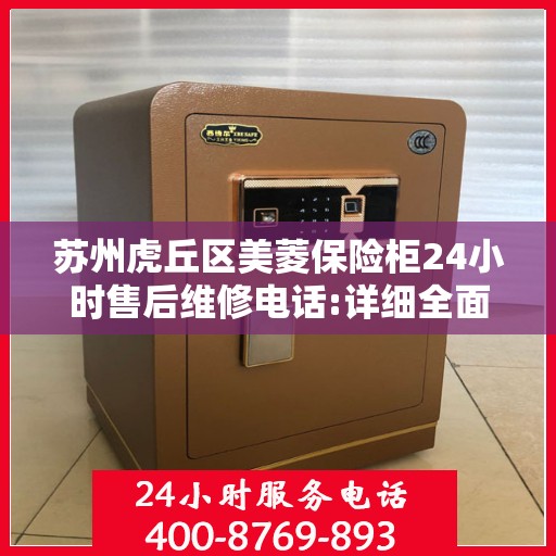 苏州虎丘区美菱保险柜24小时售后维修电话:详细全面攻略