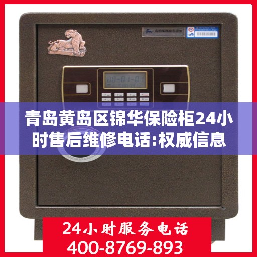 青岛黄岛区锦华保险柜24小时售后维修电话:权威信息