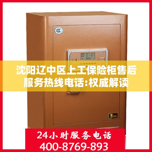 沈阳辽中区上工保险柜售后服务热线电话:权威解读