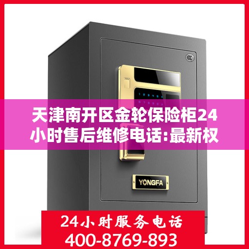 天津南开区金轮保险柜24小时售后维修电话:最新权威推荐