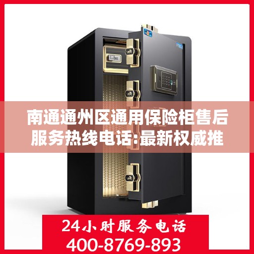 南通通州区通用保险柜售后服务热线电话:最新权威推荐