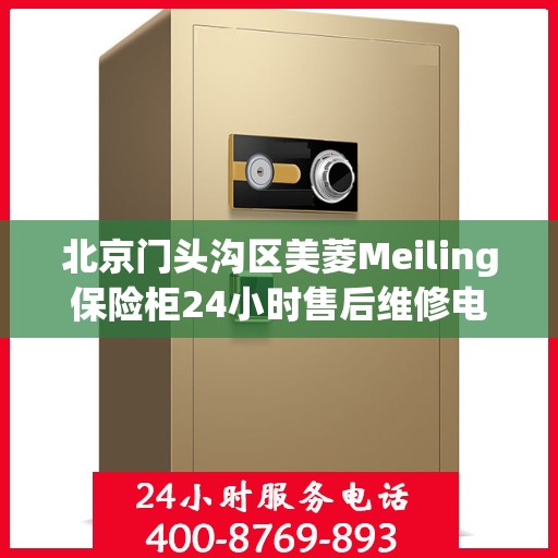 北京门头沟区美菱Meiling保险柜24小时售后维修电话:专业指南最新攻略