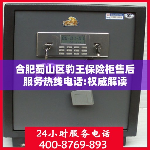 合肥蜀山区豹王保险柜售后服务热线电话:权威解读
