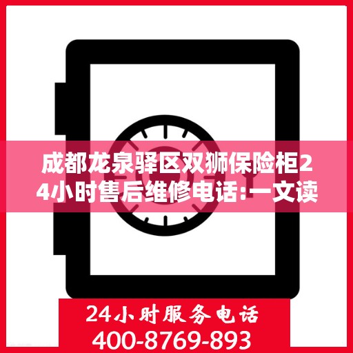 成都龙泉驿区双狮保险柜24小时售后维修电话:一文读懂