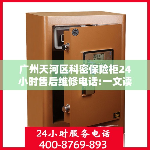 广州天河区科密保险柜24小时售后维修电话:一文读懂