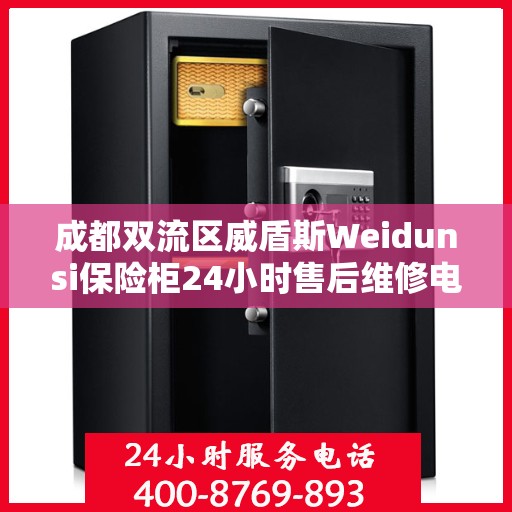 成都双流区威盾斯Weidunsi保险柜24小时售后维修电话:智能生活缔造者