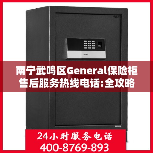 南宁武鸣区General保险柜售后服务热线电话:全攻略