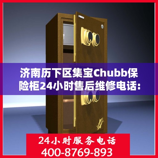 济南历下区集宝Chubb保险柜24小时售后维修电话:最新资讯