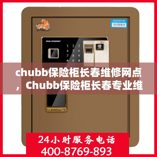 chubb保险柜长春维修网点，Chubb保险柜长春专业维修服务网点