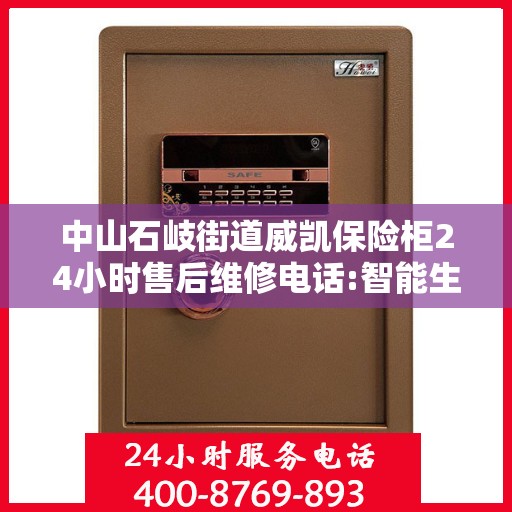 中山石岐街道威凯保险柜24小时售后维修电话:智能生活缔造者