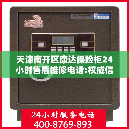 天津南开区康达保险柜24小时售后维修电话:权威信息