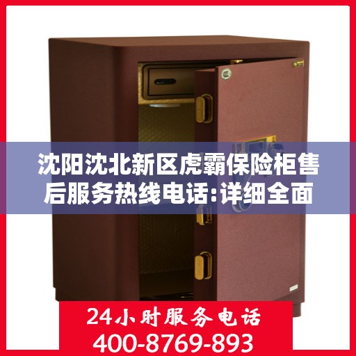 沈阳沈北新区虎霸保险柜售后服务热线电话:详细全面攻略