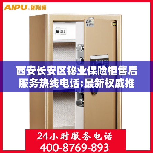 西安长安区铋业保险柜售后服务热线电话:最新权威推荐