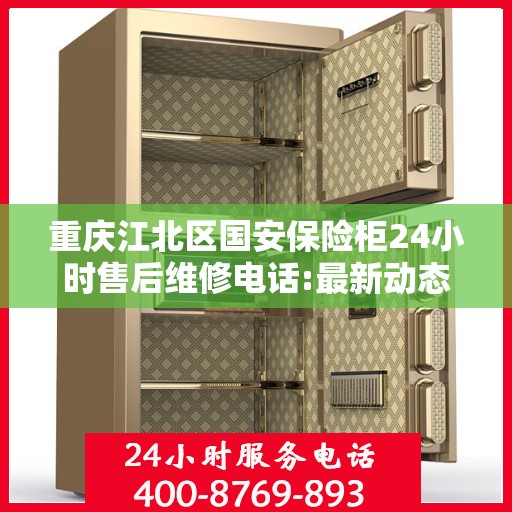 重庆江北区国安保险柜24小时售后维修电话:最新动态