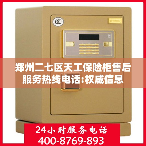 郑州二七区天工保险柜售后服务热线电话:权威信息