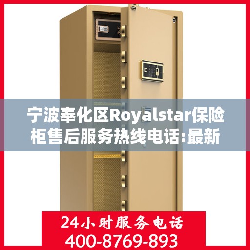 宁波奉化区Royalstar保险柜售后服务热线电话:最新资讯