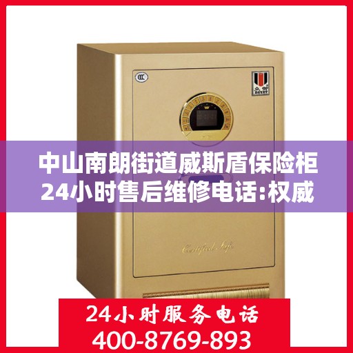 中山南朗街道威斯盾保险柜24小时售后维修电话:权威解读
