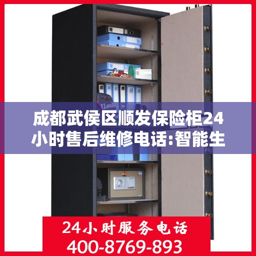 成都武侯区顺发保险柜24小时售后维修电话:智能生活缔造者
