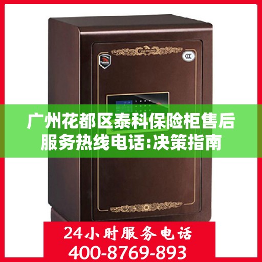 广州花都区泰科保险柜售后服务热线电话:决策指南