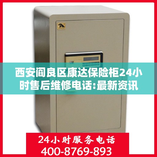 西安阎良区康达保险柜24小时售后维修电话:最新资讯