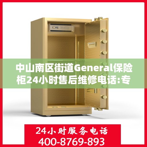中山南区街道General保险柜24小时售后维修电话:专业指南最新攻略