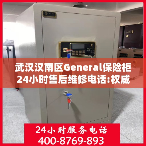 武汉汉南区General保险柜24小时售后维修电话:权威解读