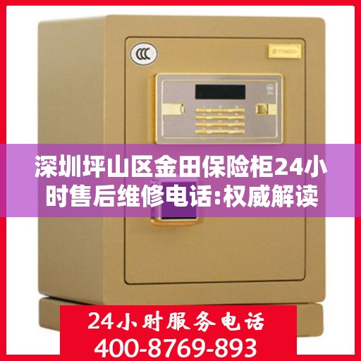 深圳坪山区金田保险柜24小时售后维修电话:权威解读