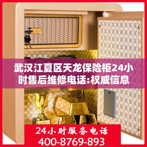 武汉江夏区天龙保险柜24小时售后维修电话:权威信息
