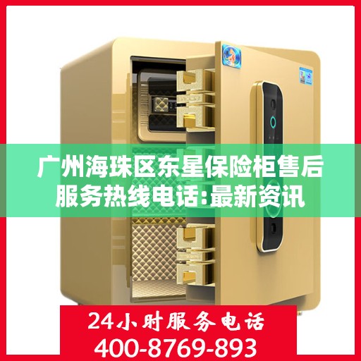 广州海珠区东星保险柜售后服务热线电话:最新资讯