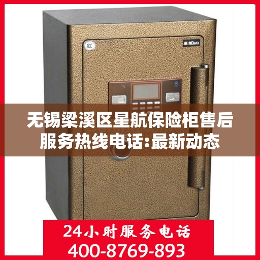 无锡梁溪区星航保险柜售后服务热线电话:最新动态