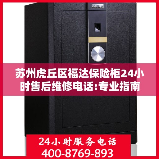 苏州虎丘区福达保险柜24小时售后维修电话:专业指南最新攻略