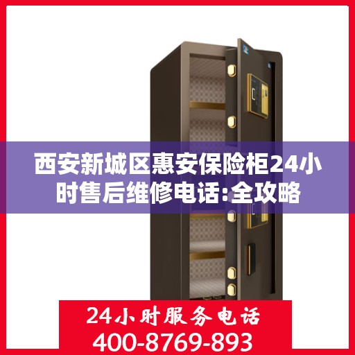 西安新城区惠安保险柜24小时售后维修电话:全攻略