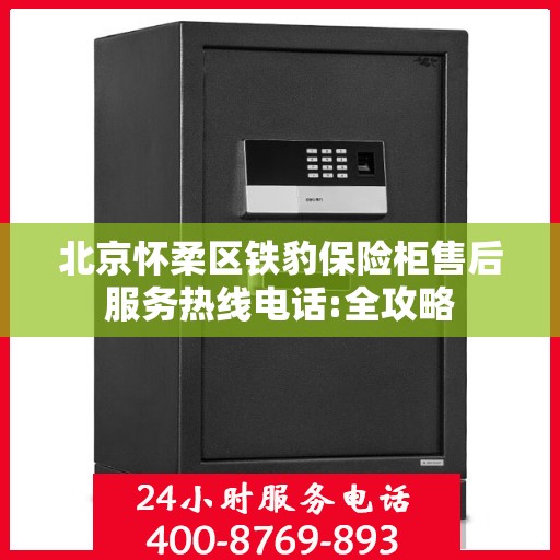 北京怀柔区铁豹保险柜售后服务热线电话:全攻略