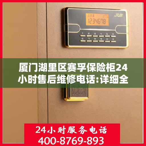 厦门湖里区赛孚保险柜24小时售后维修电话:详细全面攻略
