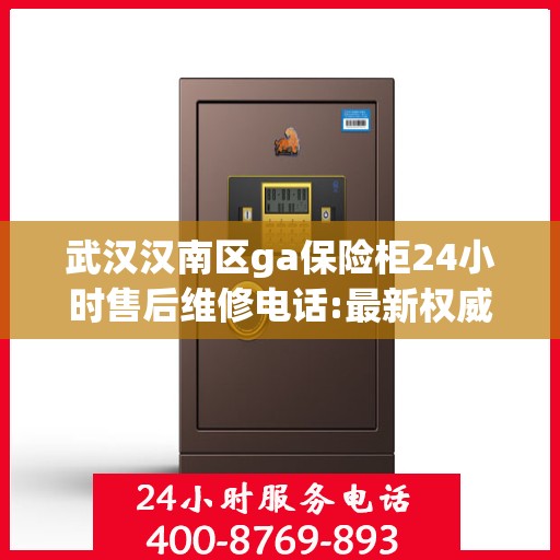 武汉汉南区ga保险柜24小时售后维修电话:最新权威推荐