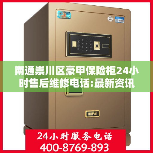 南通崇川区豪甲保险柜24小时售后维修电话:最新资讯