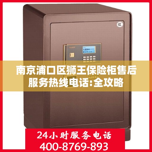 南京浦口区狮王保险柜售后服务热线电话:全攻略