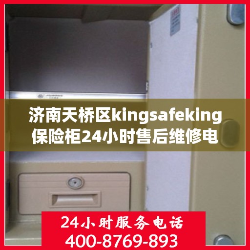 济南天桥区kingsafeking保险柜24小时售后维修电话:智能生活缔造者