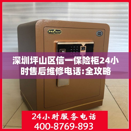 深圳坪山区信一保险柜24小时售后维修电话:全攻略