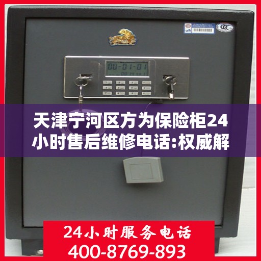 天津宁河区方为保险柜24小时售后维修电话:权威解读