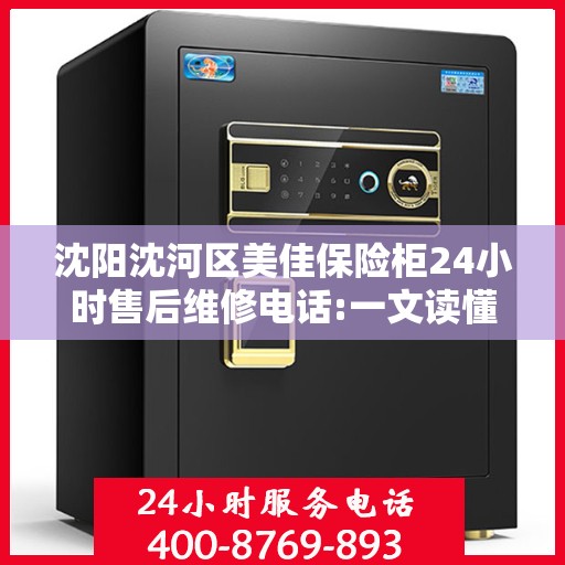 沈阳沈河区美佳保险柜24小时售后维修电话:一文读懂