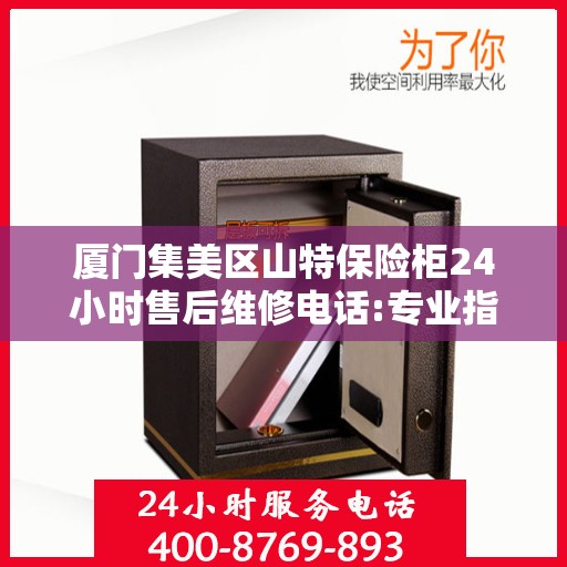 厦门集美区山特保险柜24小时售后维修电话:专业指南最新攻略