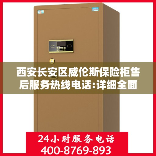 西安长安区威伦斯保险柜售后服务热线电话:详细全面攻略