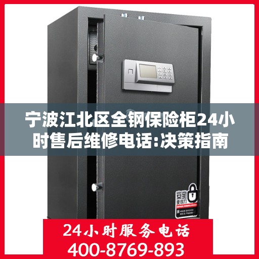 宁波江北区全钢保险柜24小时售后维修电话:决策指南